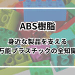 ABS樹脂とは？身近な製品を支える万能プラスチックの全知識