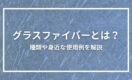 グラスファイバーとは？